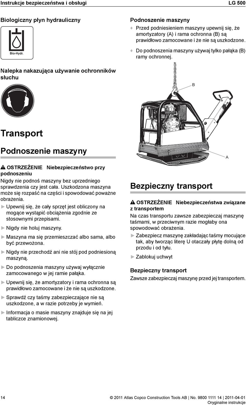 Nalepka nakazująca używanie ochronników słuchu Transport Podnoszenie maszyny OSTRZEŻENIE Niebezpieczeństwo przy podnoszeniu Nigdy nie podnoś maszyny bez uprzedniego sprawdzenia czy jest cała.