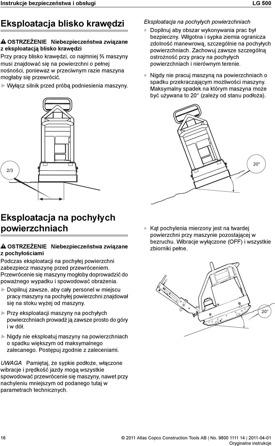 Eksploatacja na pochyłych powierzchniach Dopilnuj aby obszar wykonywania prac był bezpieczny. Wilgotna i sypka ziemia ogranicza zdolność manewrową, szczególnie na pochyłych powierzchniach.