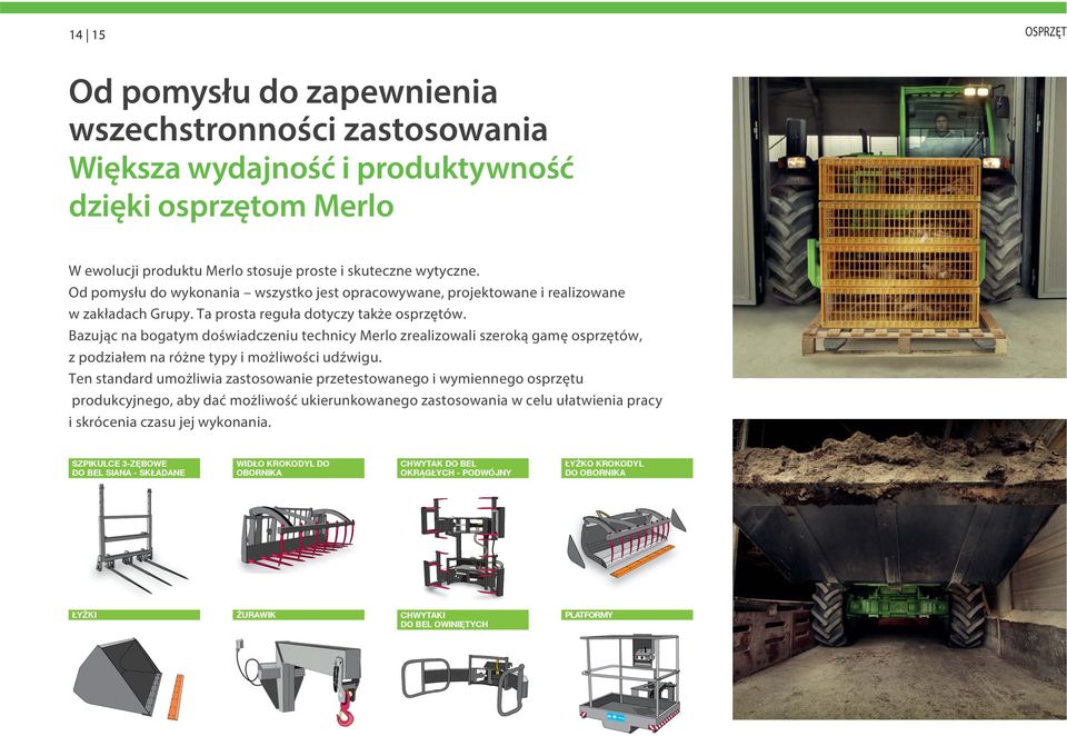 Bazując na bogatym doświadczeniu technicy Merlo zrealizowali szeroką gamę osprzętów, z podziałem na różne typy i możliwości udźwigu.