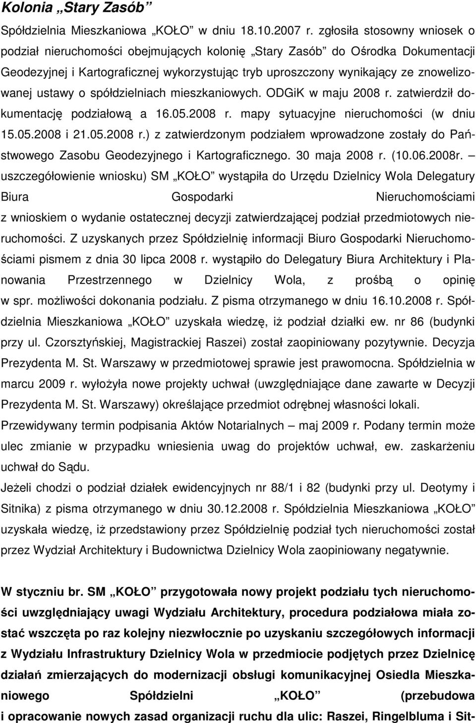 ustawy o spółdzielniach mieszkaniowych. ODGiK w maju 2008 r. zatwierdził dokumentację podziałową a 16.05.2008 r. mapy sytuacyjne nieruchomości (w dniu 15.05.2008 i 21.05.2008 r.) z zatwierdzonym podziałem wprowadzone zostały do Państwowego Zasobu Geodezyjnego i Kartograficznego.