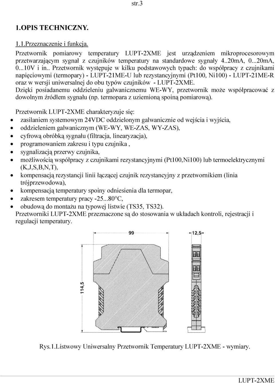 . Przetwornik występuje w kilku podstawowych typach: do współpracy z czujnikami napięciowymi (termopary) - LUPT-21ME-U lub rezystancyjnymi (Pt100, Ni100) - LUPT-21ME-R oraz w wersji uniwersalnej do