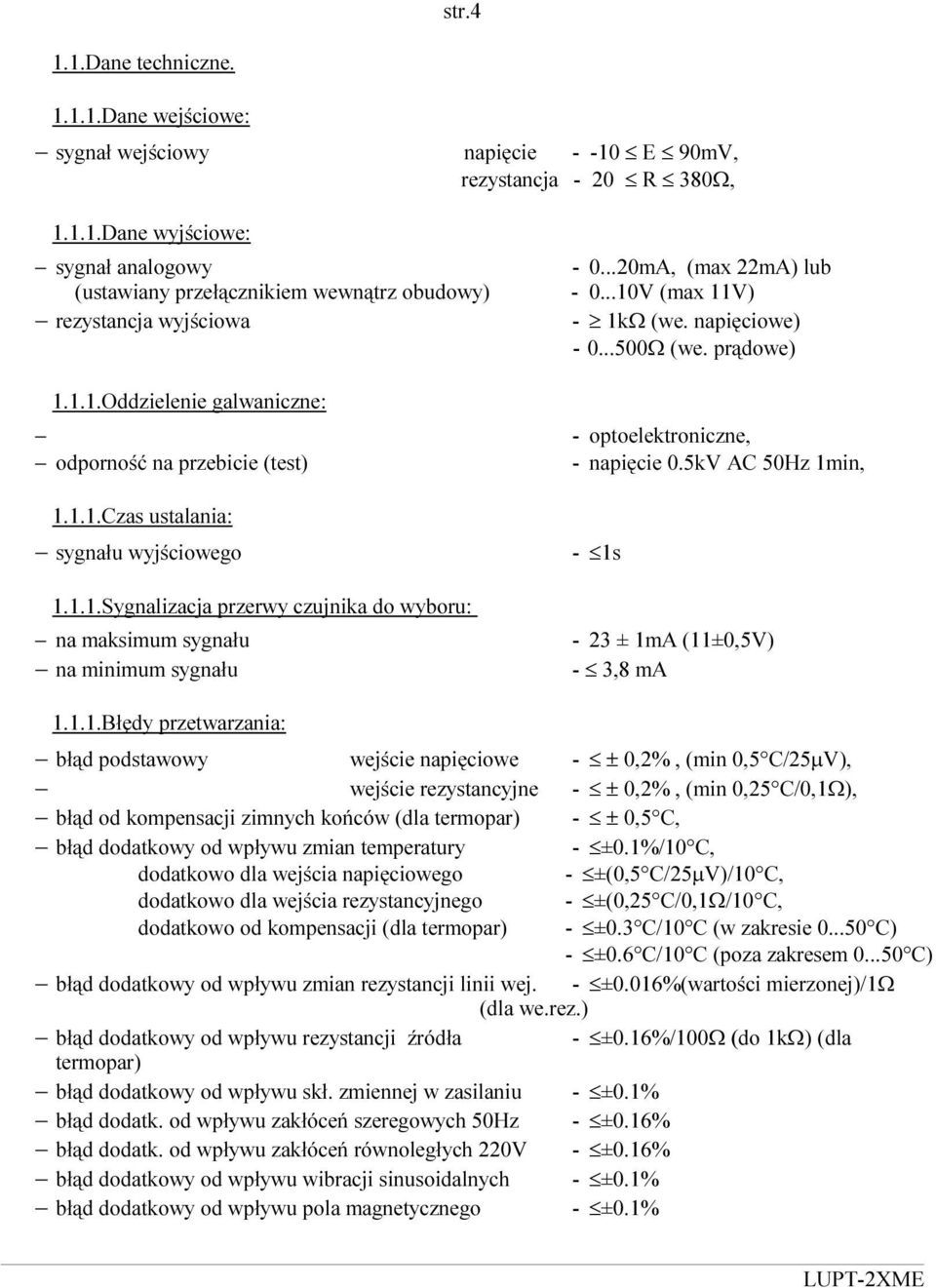 1.1.Czas ustalania: sygnału wyjściowego 1.1.1.Sygnalizacja przerwy czujnika do wyboru: na maksimum sygnału na minimum sygnału - optoelektroniczne, - napięcie 0.