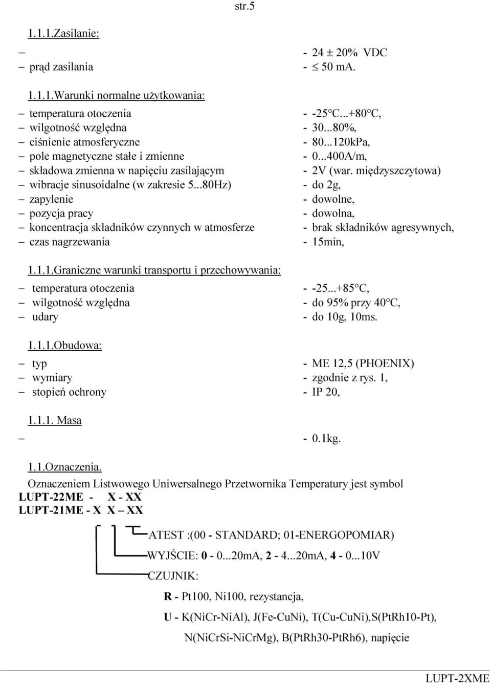 ..80Hz) - do 2g, zapylenie - dowolne, pozycja pracy - dowolna, koncentracja składników czynnych w atmosferze - brak składników agresywnych, czas nagrzewania - 15