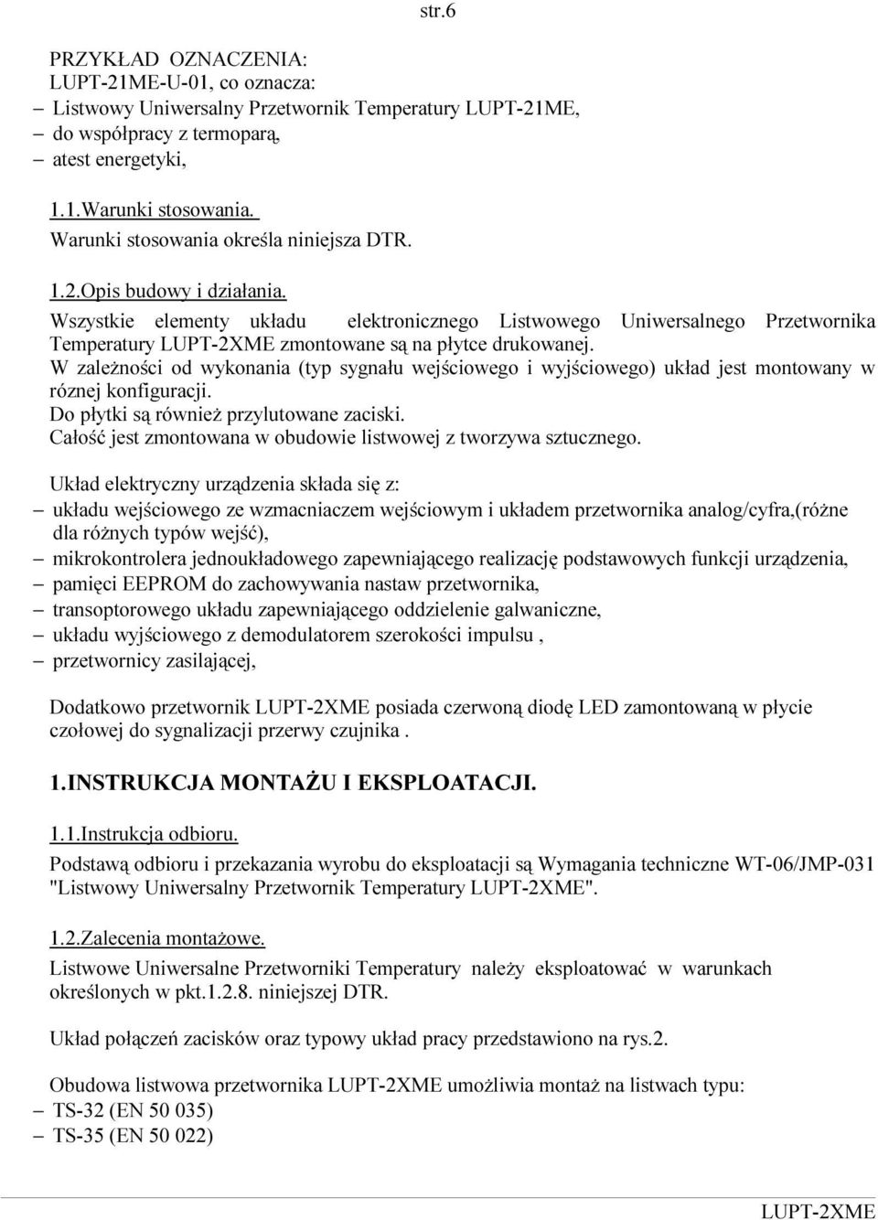 W zależności od wykonania (typ sygnału wejściowego i wyjściowego) układ jest montowany w róznej konfiguracji. Do płytki są również przylutowane zaciski.