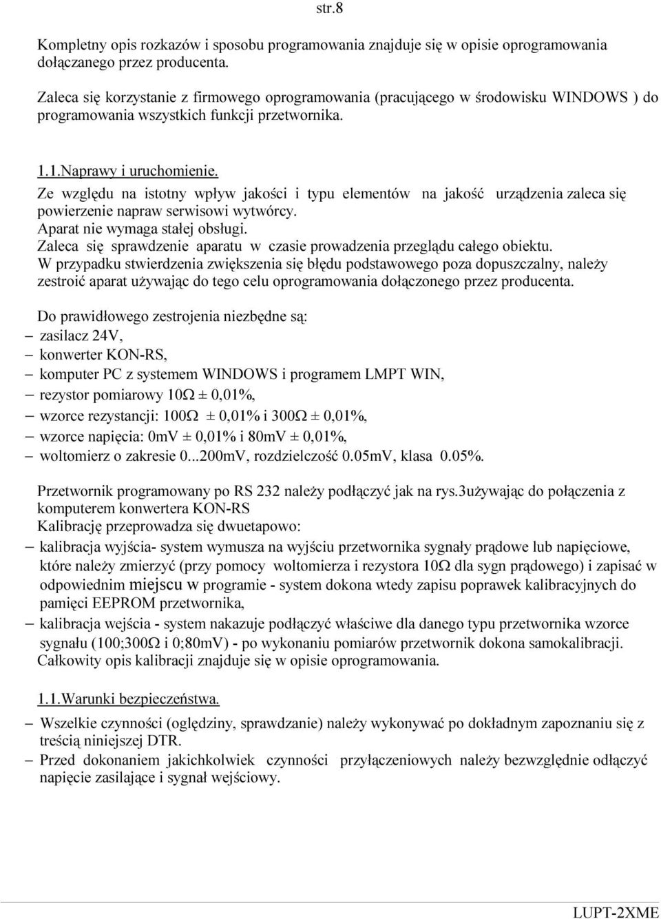 Ze względu na istotny wpływ jakości i typu elementów na jakość urządzenia zaleca się powierzenie napraw serwisowi wytwórcy. Aparat nie wymaga stałej obsługi.