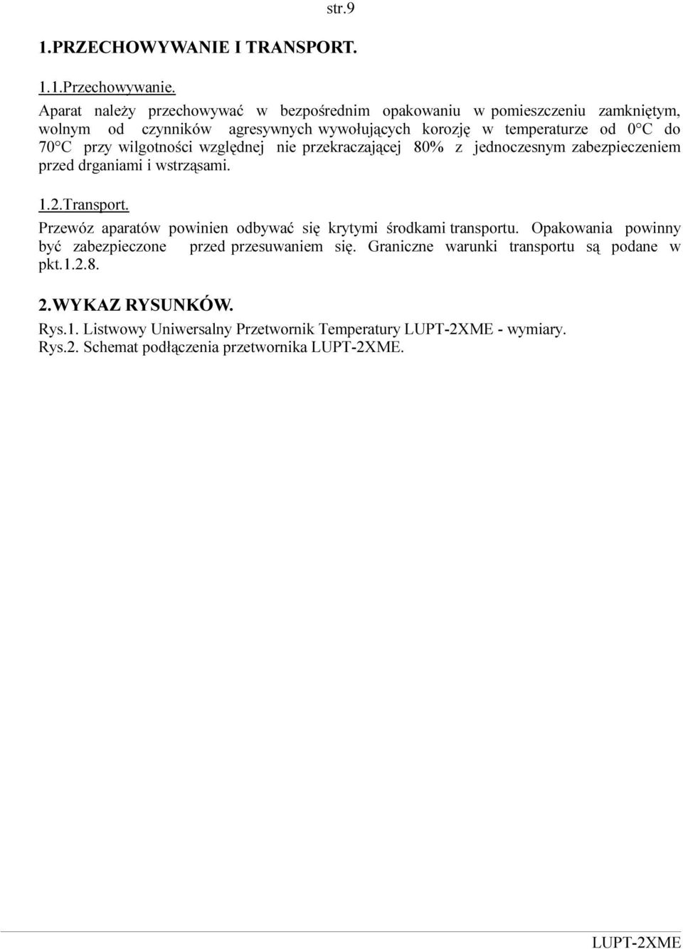 C przy wilgotności względnej nie przekraczającej 80% z jednoczesnym zabezpieczeniem przed drganiami i wstrząsami. 1.2.Transport.