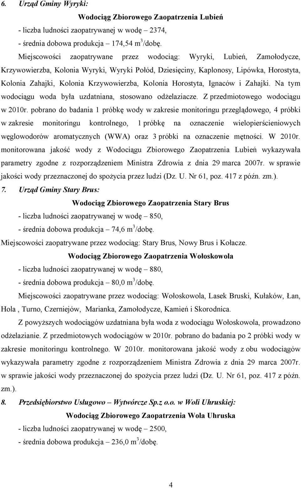 Kolonia Horostyta, Ignaców i Zahajki. Na tym wodociągu woda była uzdatniana, stosowano odżelaziacze. Z przedmiotowego wodociągu w 2010r.