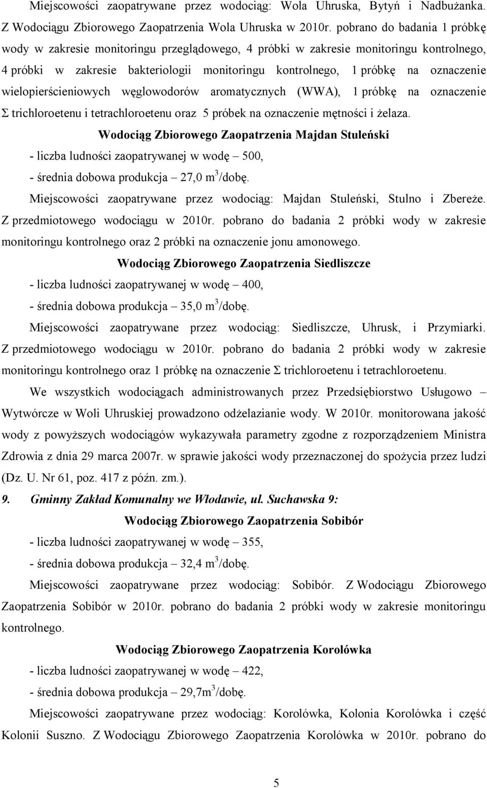 wielopierścieniowych węglowodorów aromatycznych (WWA), 1 próbkę na oznaczenie Σ trichloroetenu i tetrachloroetenu oraz 5 próbek na oznaczenie mętności i żelaza.