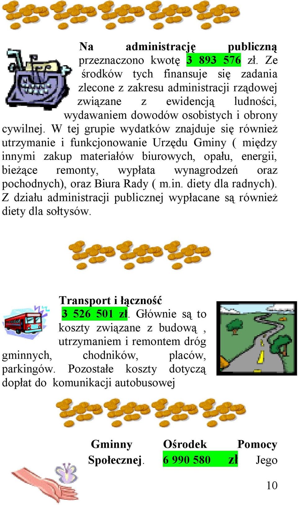 W tej grupie wydatków znajduje się również utrzymanie i funkcjonowanie Urzędu Gminy ( między innymi zakup materiałów biurowych, opału, energii, bieżące remonty, wypłata wynagrodzeń oraz pochodnych),