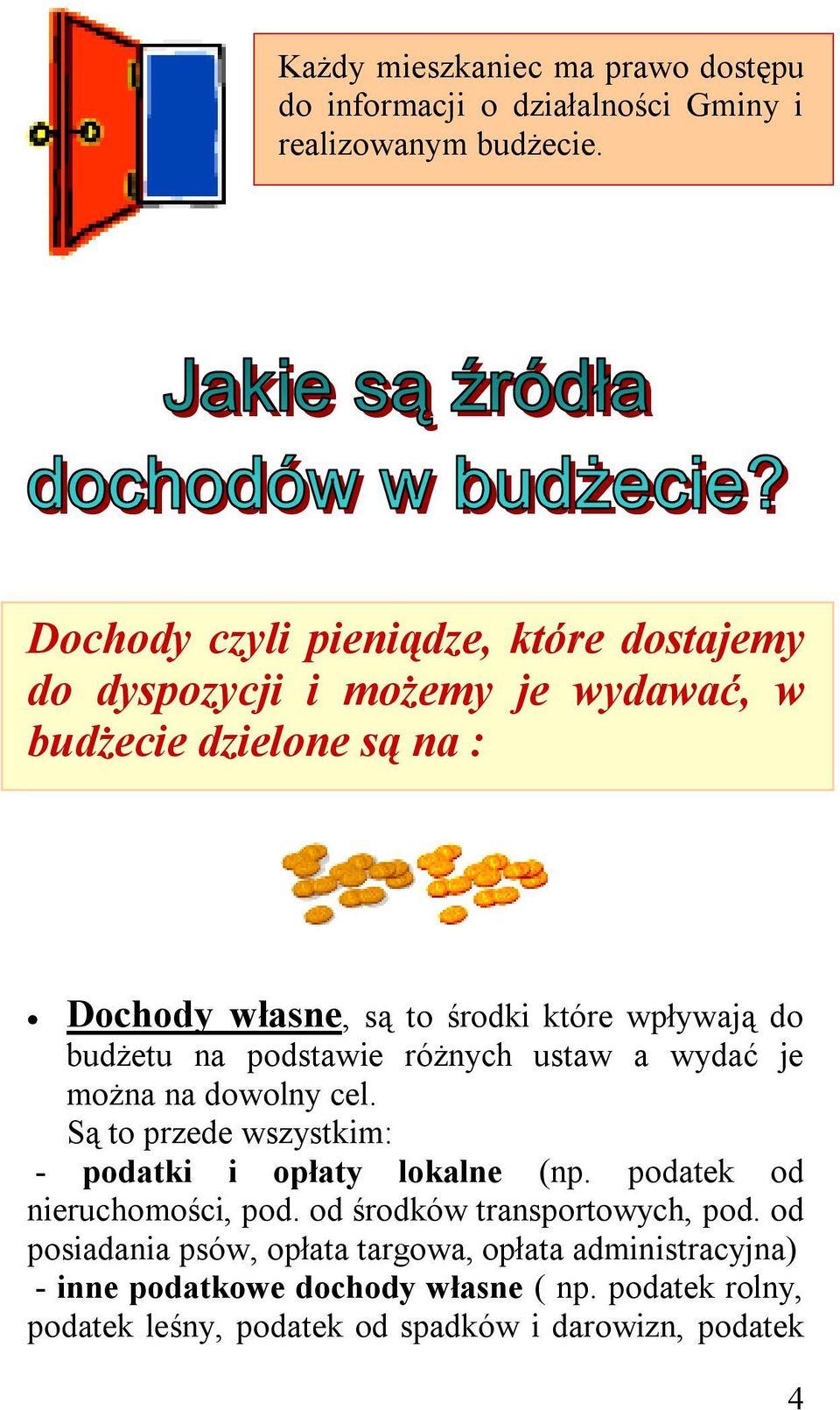 budżetu na podstawie różnych ustaw a wydać je można na dowolny cel. Są to przede wszystkim: - podatki i opłaty lokalne (np.