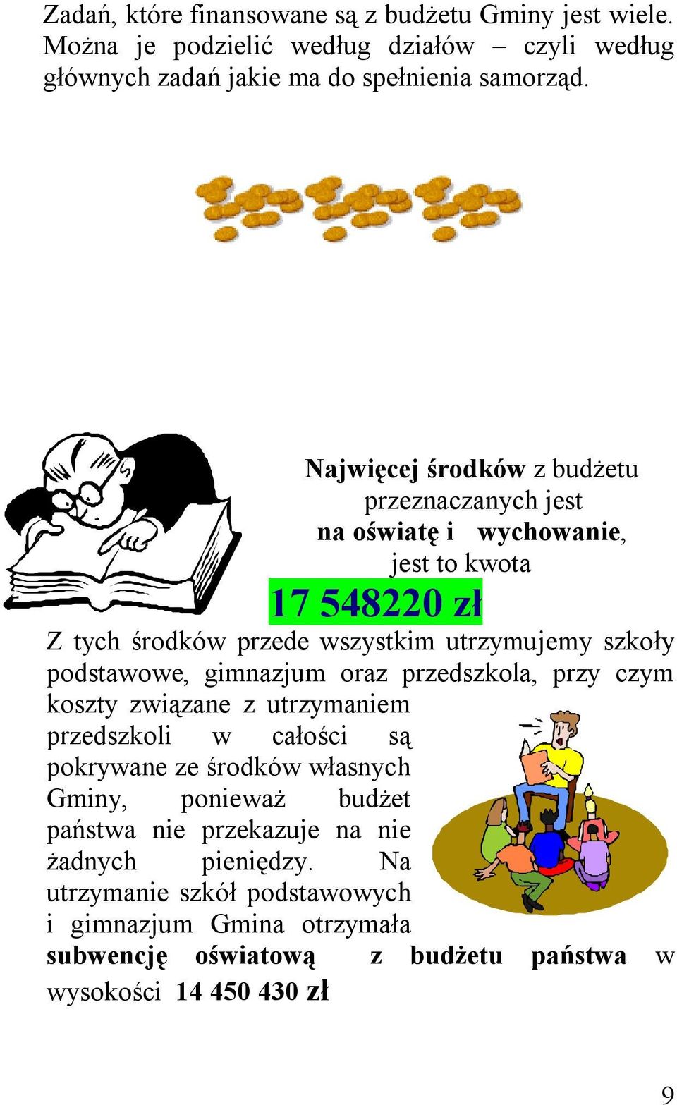 podstawowe, gimnazjum oraz przedszkola, przy czym koszty związane z utrzymaniem przedszkoli w całości są pokrywane ze środków własnych Gminy, ponieważ budżet