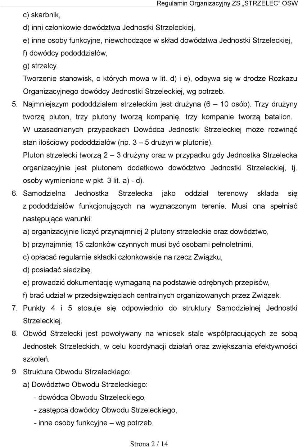 Najmniejszym pododdziałem strzeleckim jest drużyna (6 10 osób). Trzy drużyny tworzą pluton, trzy plutony tworzą kompanię, trzy kompanie tworzą batalion.