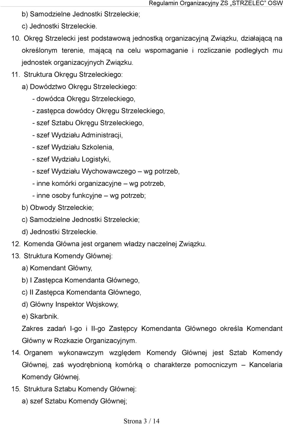 Struktura Okręgu Strzeleckiego: a) Dowództwo Okręgu Strzeleckiego: - dowódca Okręgu Strzeleckiego, - zastępca dowódcy Okręgu Strzeleckiego, - szef Sztabu Okręgu Strzeleckiego, - szef Wydziału
