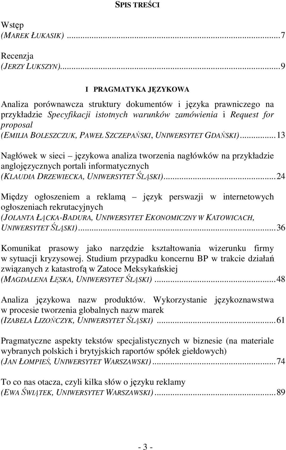 SZCZEPAŃSKI, UNIWERSYTET GDAŃSKI)... 13 Nagłówek w sieci językowa analiza tworzenia nagłówków na przykładzie anglojęzycznych portali informatycznych (KLAUDIA DRZEWIECKA, UNIWERSYTET ŚLĄSKI).