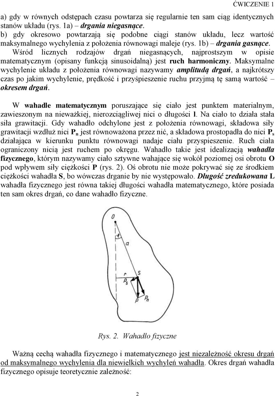 Wśród licznych rodzajów drgań niegasnących, najprostszym w opisie matematycznym (opisany funkcją sinusoidalną) jest ruch harmoniczny.