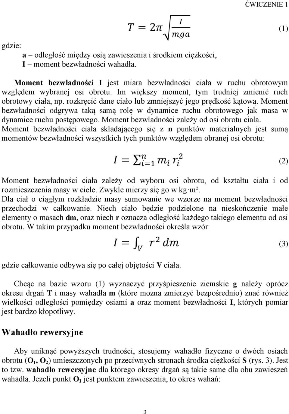 Moment bezwładności odgrywa taką samą rolę w dynamice ruchu obrotowego jak masa w dynamice ruchu postępowego. Moment bezwładności zależy od osi obrotu ciała.