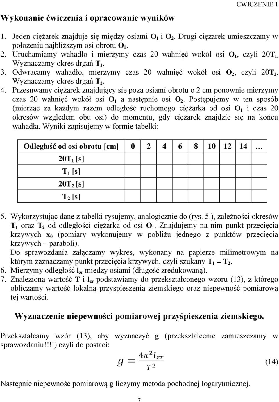 Przesuwamy ciężarek znajdujący się poza osiami obrotu o 2 cm ponownie mierzymy czas 20 wahnięć wokół osi O 1 a następnie osi O 2.