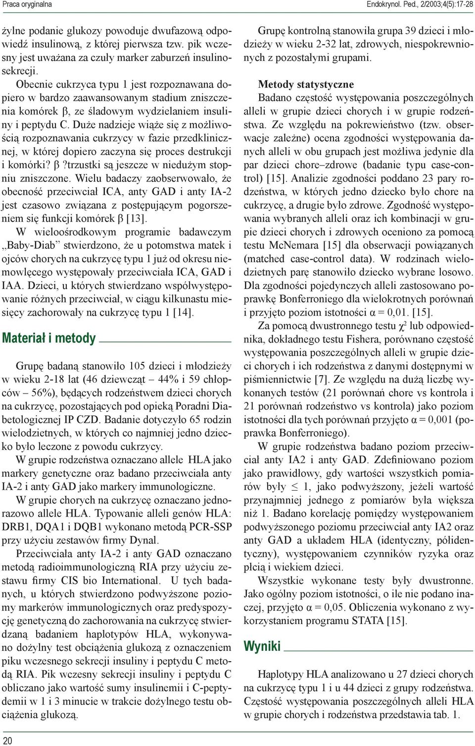 Obecnie cukrzyca typu 1 jest rozpoznawana dopiero w bardzo zaawansowanym stadium zniszczenia komórek β, ze śladowym wydzielaniem insuliny i peptydu C.