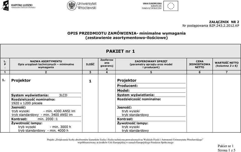 (kolumna 3 x 6). wymagania i producent) NETTO a 1 2 3 4 5 6 7 1. Projektor System wyświetlania: 3LCD 1920 x 1200 piksele tryb wysoki - min. 4300 ANSI lm - min.