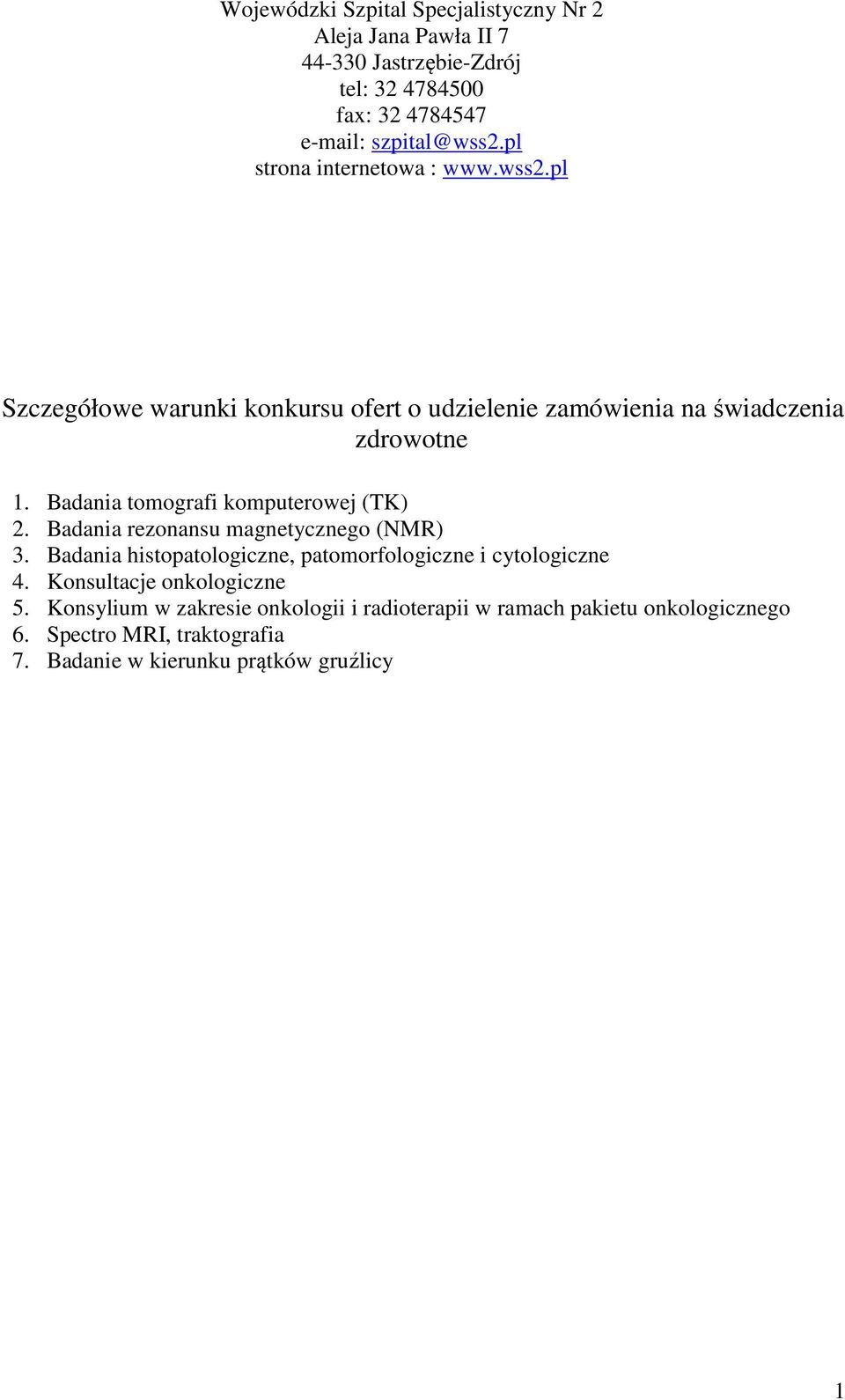 Badania tomografi komputerowej (TK) 2. Badania rezonansu magnetycznego (NMR) 3. Badania histopatologiczne, patomorfologiczne i cytologiczne 4.