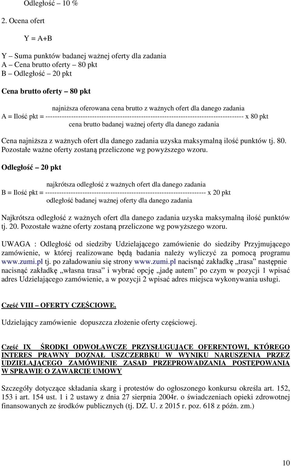 Cena najniższa z ważnych ofert dla danego zadania uzyska maksymalną ilość punktów tj. 80. Pozostałe ważne oferty zostaną przeliczone wg powyższego wzoru.