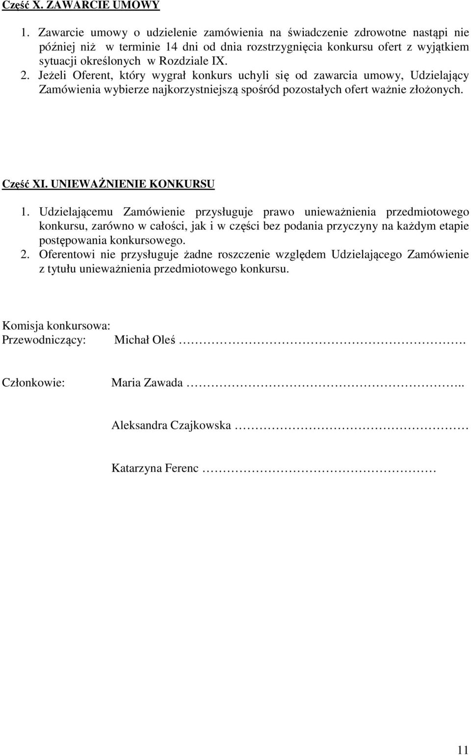 Jeżeli Oferent, który wygrał konkurs uchyli się od zawarcia umowy, Udzielający Zamówienia wybierze najkorzystniejszą spośród pozostałych ofert ważnie złożonych. Część XI. UNIEWAŻNIENIE KONKURSU 1.