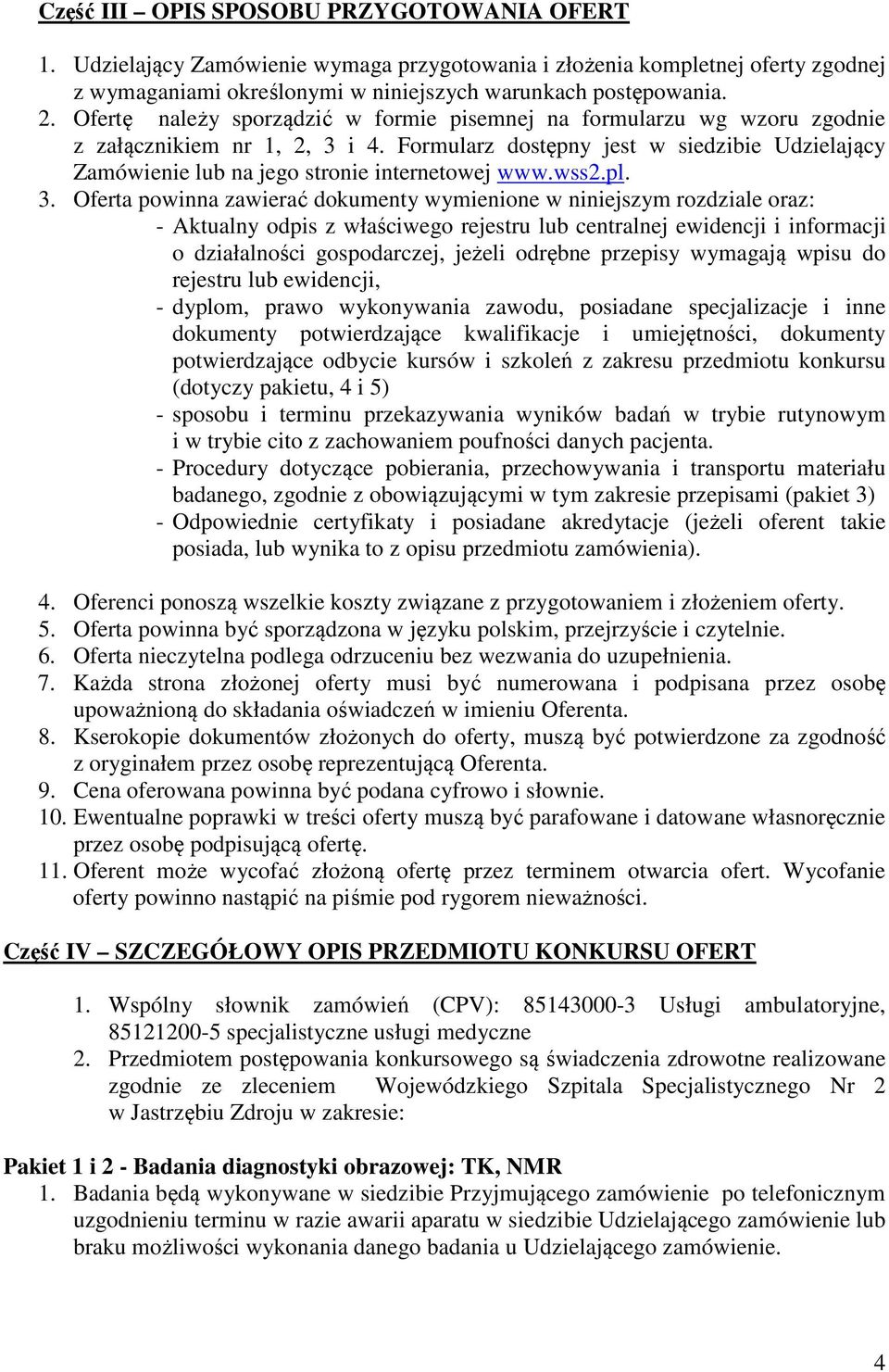 Formularz dostępny jest w siedzibie Udzielający Zamówienie lub na jego stronie internetowej www.wss2.pl. 3.
