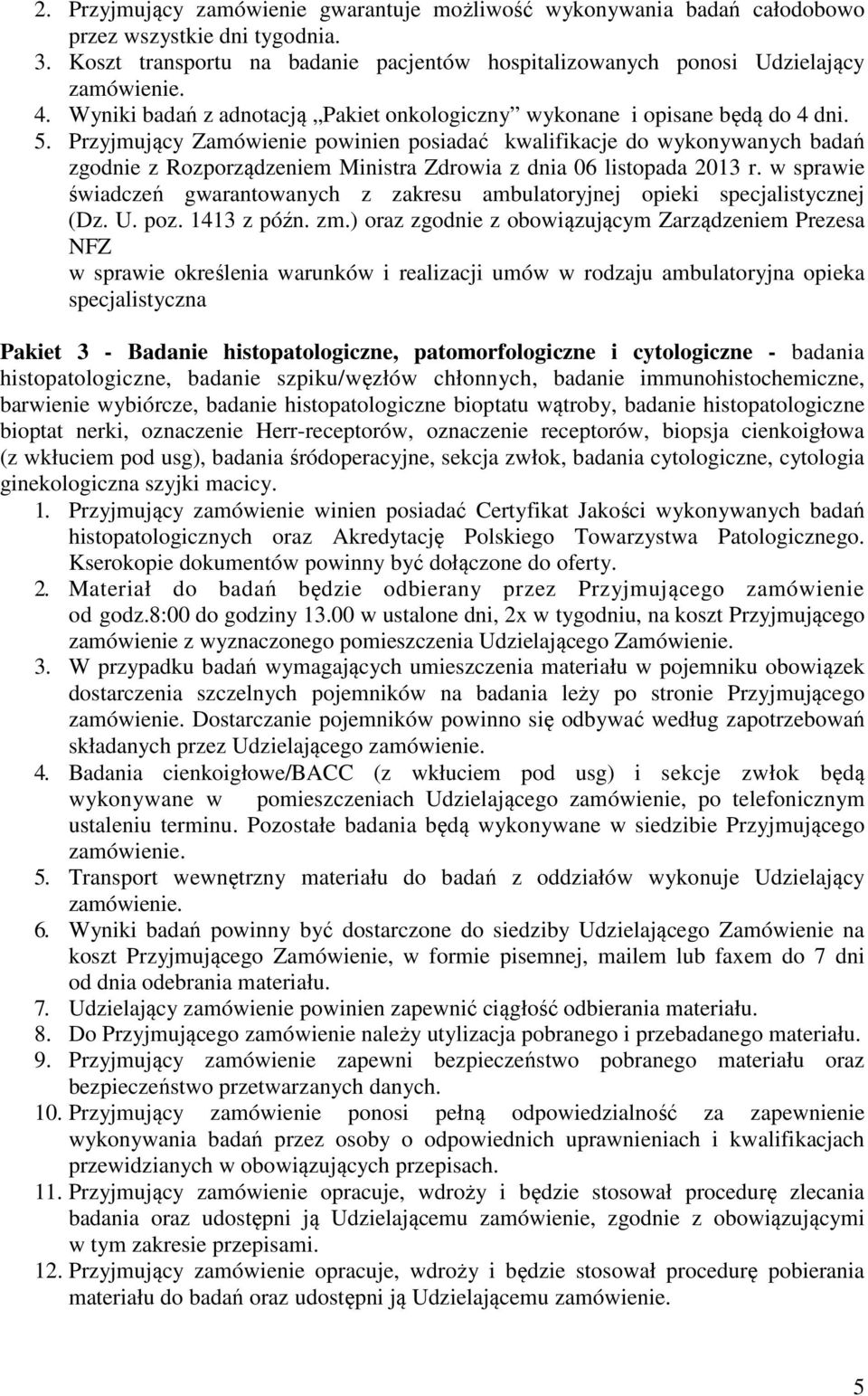 Przyjmujący Zamówienie powinien posiadać kwalifikacje do wykonywanych badań zgodnie z Rozporządzeniem Ministra Zdrowia z dnia 06 listopada 2013 r.