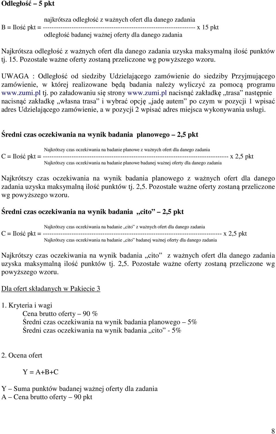 UWAGA : Odległość od siedziby Udzielającego zamówienie do siedziby Przyjmującego zamówienie, w której realizowane będą badania należy wyliczyć za pomocą programu www.zumi.pl tj.
