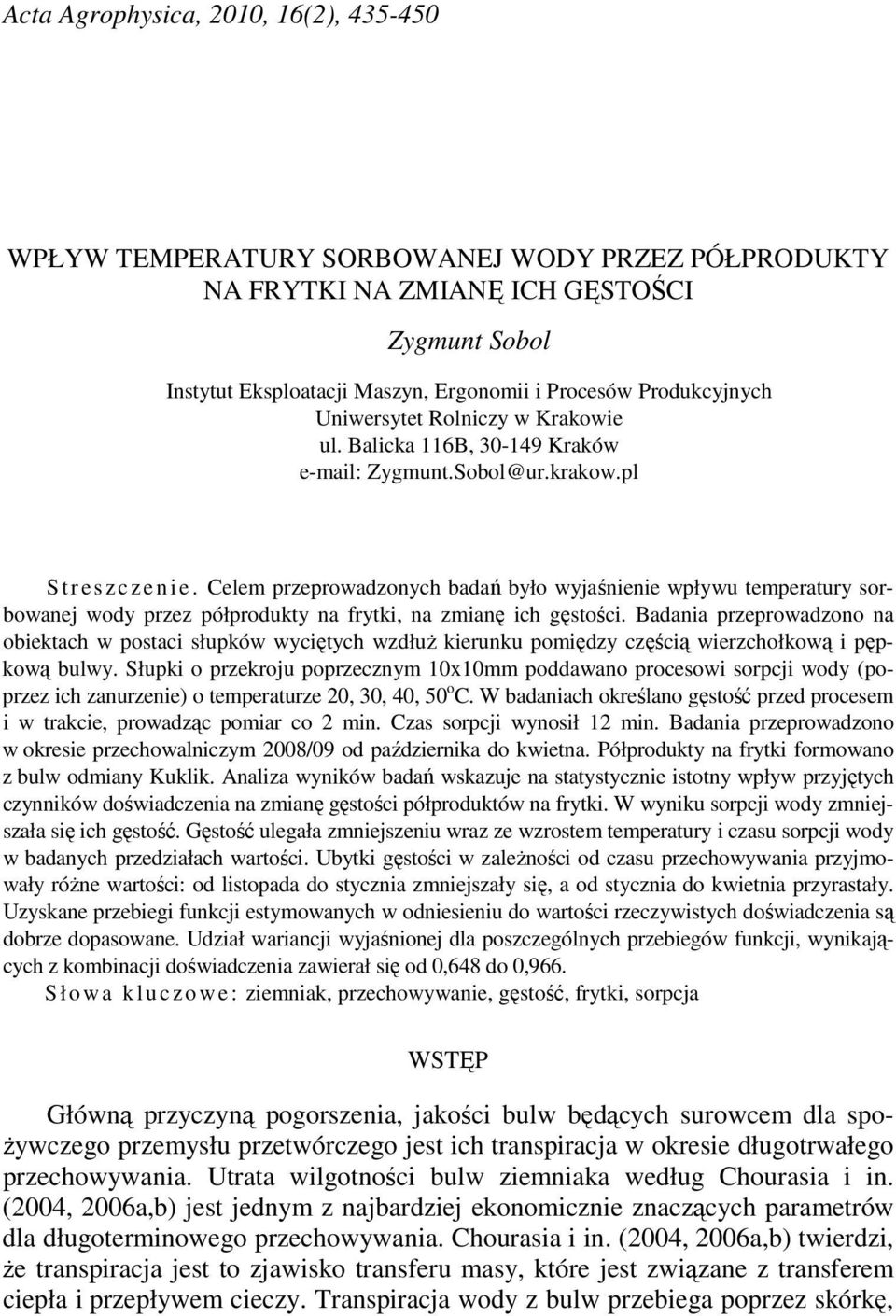 Celem przeprowadzonych badań było wyjaśnienie wpływu temperatury sorbowanej wody przez półprodukty na frytki, na zmianę ich gęstości.