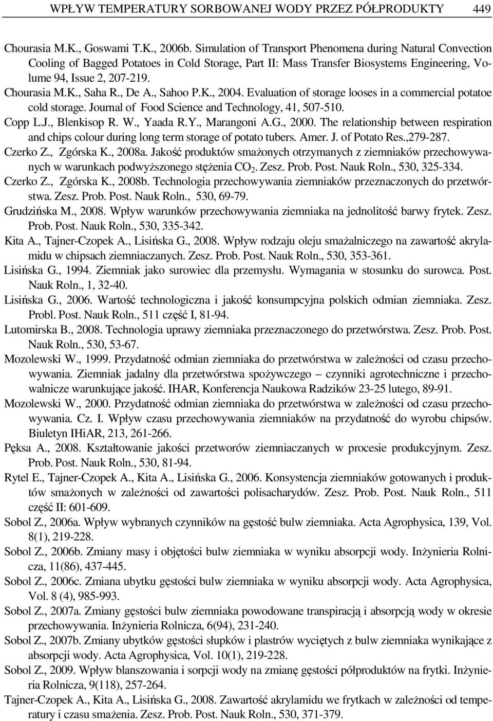 , Saha R., De A., Sahoo P.K., 2004. Evaluation of storage looses in a commercial potatoe cold storage. Journal of Food Science and Technology, 41, 507-510. Copp L.J., Blenkisop R. W., Yaada R.Y., Marangoni A.