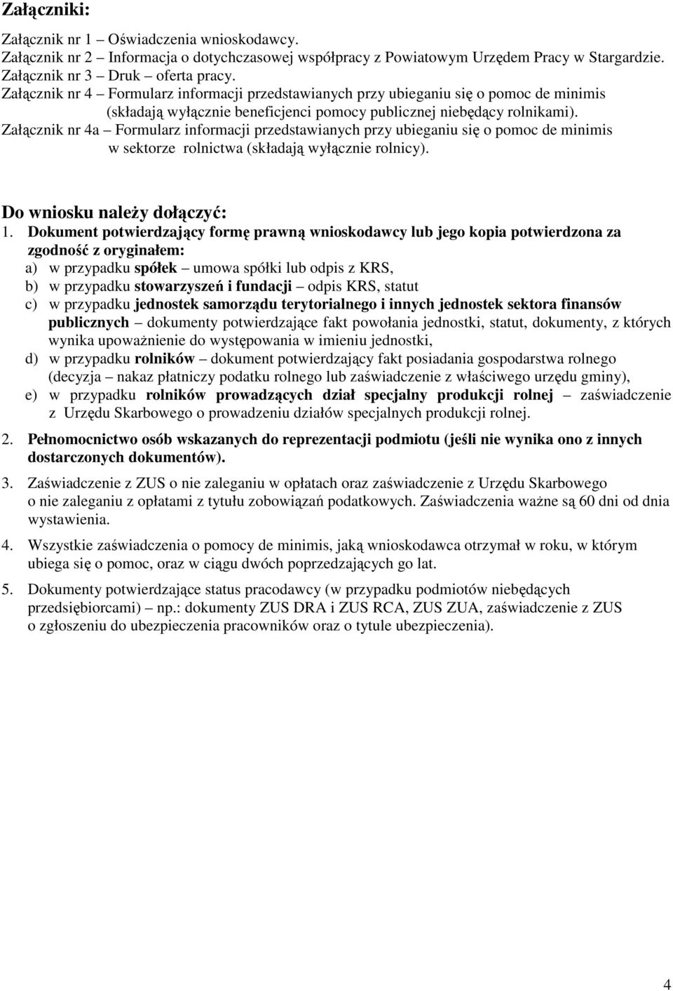 Załącznik nr 4a Formularz informacji przedstawianych przy ubieganiu się o pomoc de minimis w sektorze rolnictwa (składają wyłącznie rolnicy). Do wniosku należy dołączyć: 1.