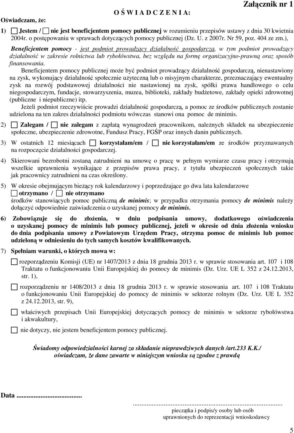 ), Beneficjentem pomocy - jest podmiot prowadzący działalność gospodarczą, w tym podmiot prowadzący działalność w zakresie rolnictwa lub rybołówstwa, bez względu na formę organizacyjno-prawną oraz