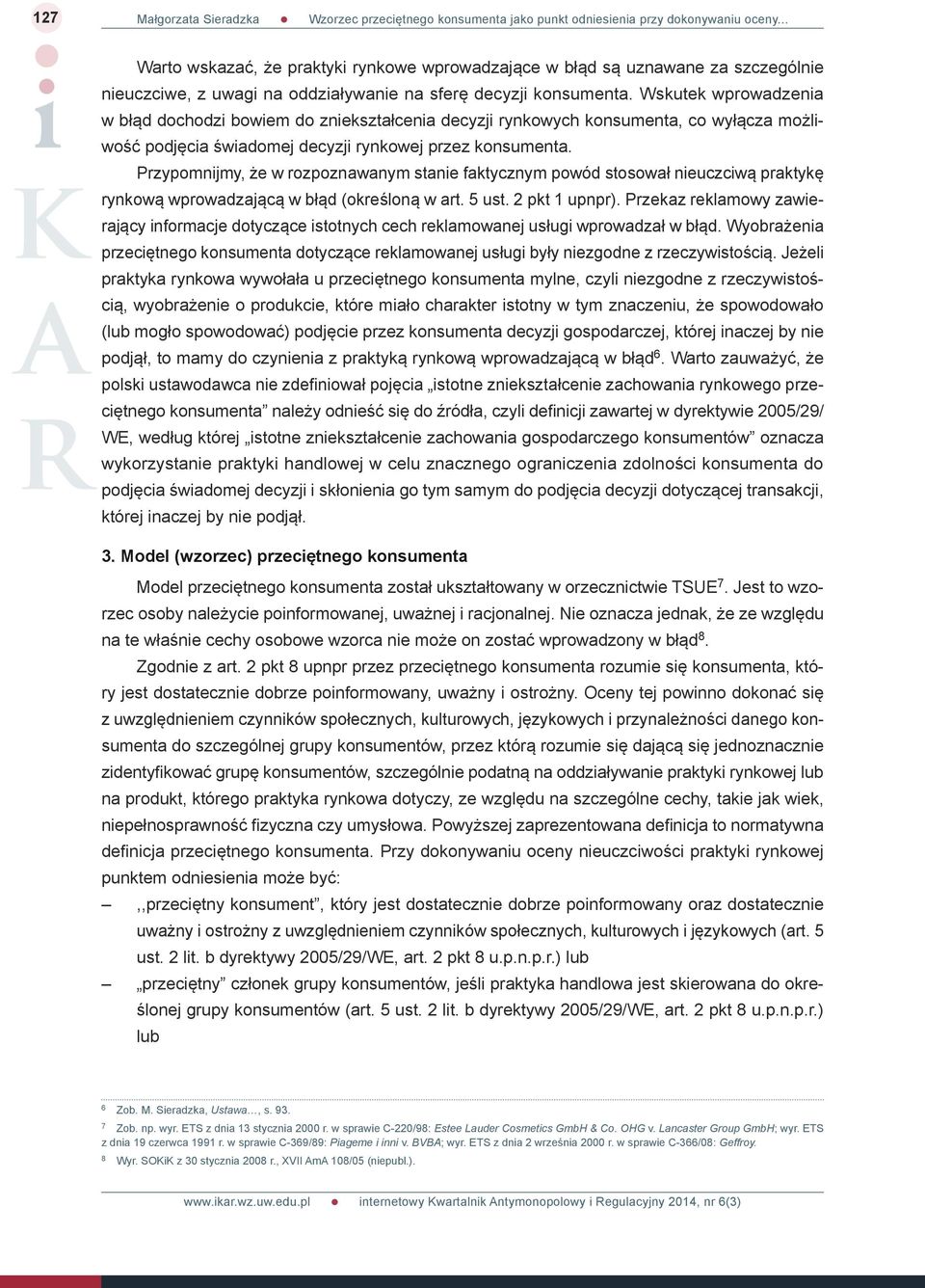 Przypomnijmy, że w rozpoznawanym stanie faktycznym powód stosował nieuczciwą praktykę rynkową wprowadzającą w błąd (określoną w art. 5 ust. 2 pkt 1 upnpr).