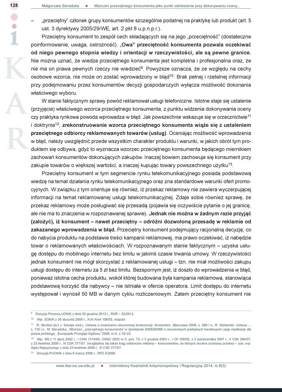 Owa przeciętność konsumenta pozwala oczekiwać od niego pewnego stopnia wiedzy i orientacji w rzeczywistości, ale są pewne granice.