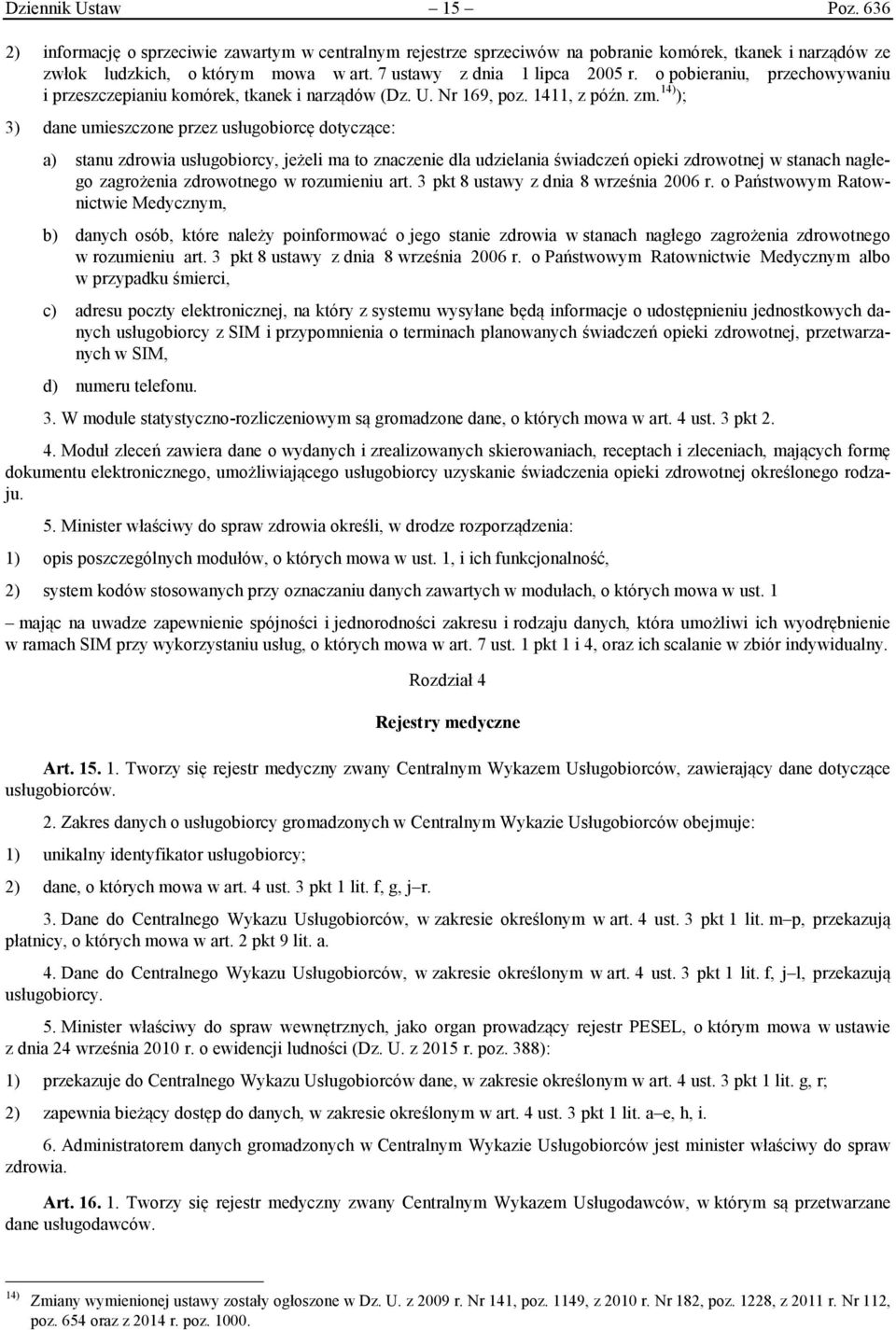 14) ); 3) dane umieszczone przez usługobiorcę dotyczące: a) stanu zdrowia usługobiorcy, jeżeli ma to znaczenie dla udzielania świadczeń opieki zdrowotnej w stanach nagłego zagrożenia zdrowotnego w