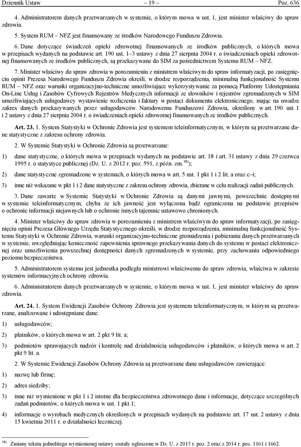 Dane dotyczące świadczeń opieki zdrowotnej finansowanych ze środków publicznych, o których mowa w przepisach wydanych na podstawie art. 190 ust. 1 3 ustawy z dnia 27 sierpnia 2004 r.