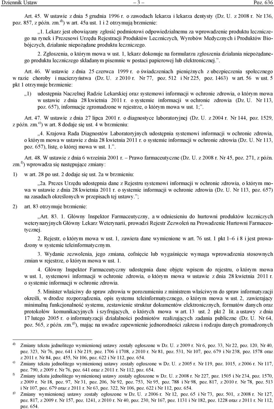 Lekarz jest obowiązany zgłosić podmiotowi odpowiedzialnemu za wprowadzenie produktu leczniczego na rynek i Prezesowi Urzędu Rejestracji Produktów Leczniczych, Wyrobów Medycznych i Produktów