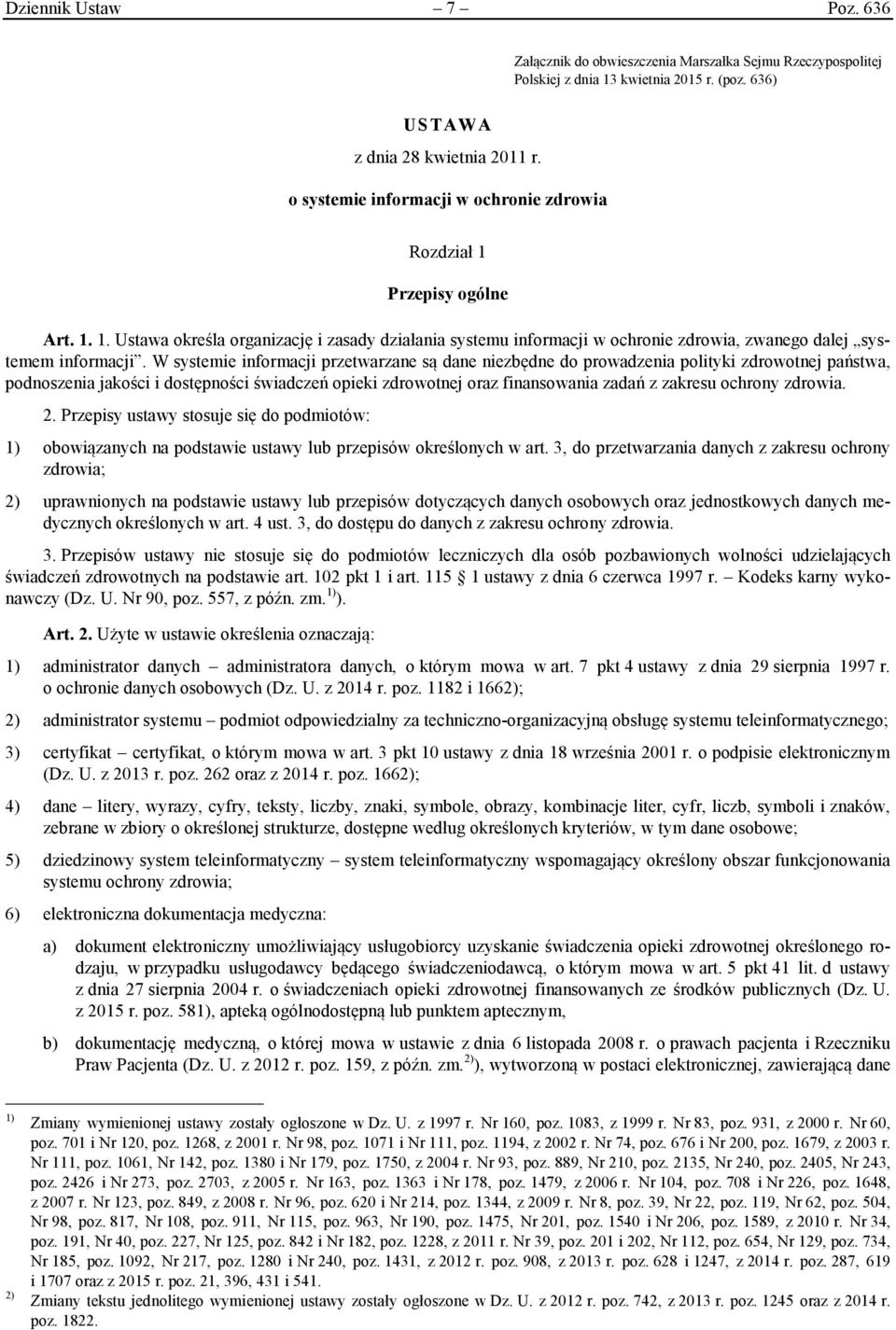 W systemie informacji przetwarzane są dane niezbędne do prowadzenia polityki zdrowotnej państwa, podnoszenia jakości i dostępności świadczeń opieki zdrowotnej oraz finansowania zadań z zakresu