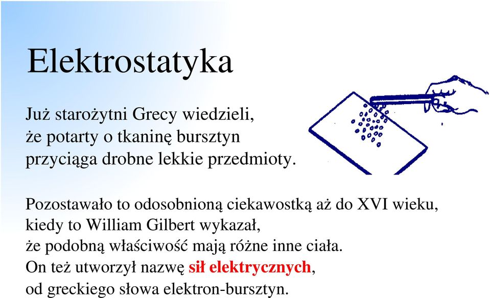 Pozostawało to odosobnioną ciekawostką aż do XVI wieku, kiedy to William Gilbert