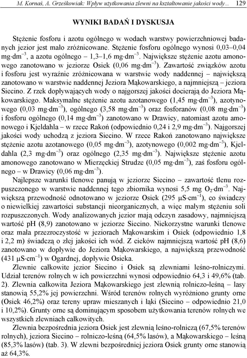 zróżnicowane. Stężenie fosforu ogólnego wynosi 0,03 0,04 mg dm 3, a azotu ogólnego 1,3 1,6 mg dm 3. Największe stężenie azotu amonowego zanotowano w jeziorze Osiek (0,06 mg dm 3 ).