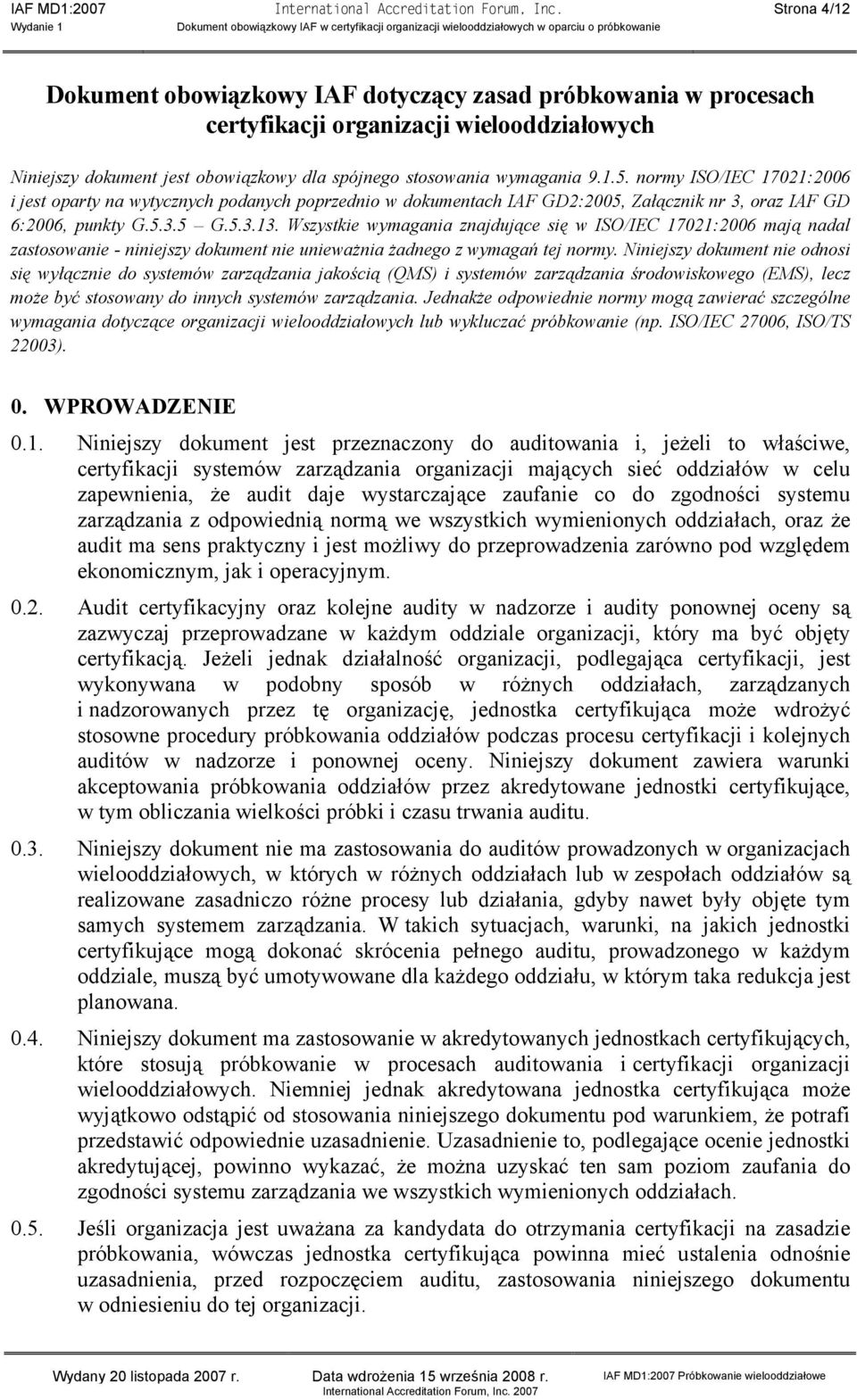 normy ISO/IEC 17021:2006 i jest oparty na wytycznych podanych poprzednio w dokumentach IAF GD2:2005, Załącznik nr 3, oraz IAF GD 6:2006, punkty G.5.3.5 G.5.3.13.