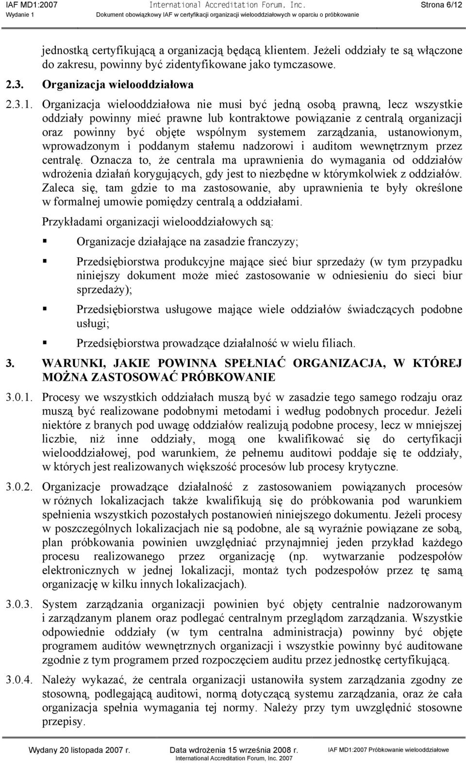 Organizacja wielooddziałowa nie musi być jedną osobą prawną, lecz wszystkie oddziały powinny mieć prawne lub kontraktowe powiązanie z centralą organizacji oraz powinny być objęte wspólnym systemem