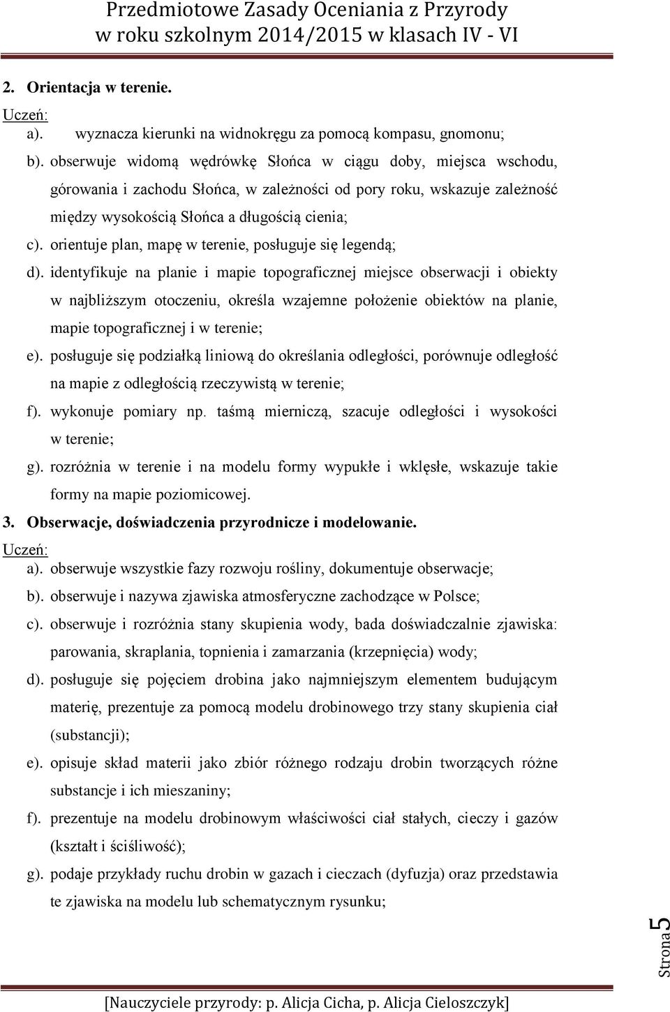 orientuje plan, mapę w terenie, posługuje się legendą; d).