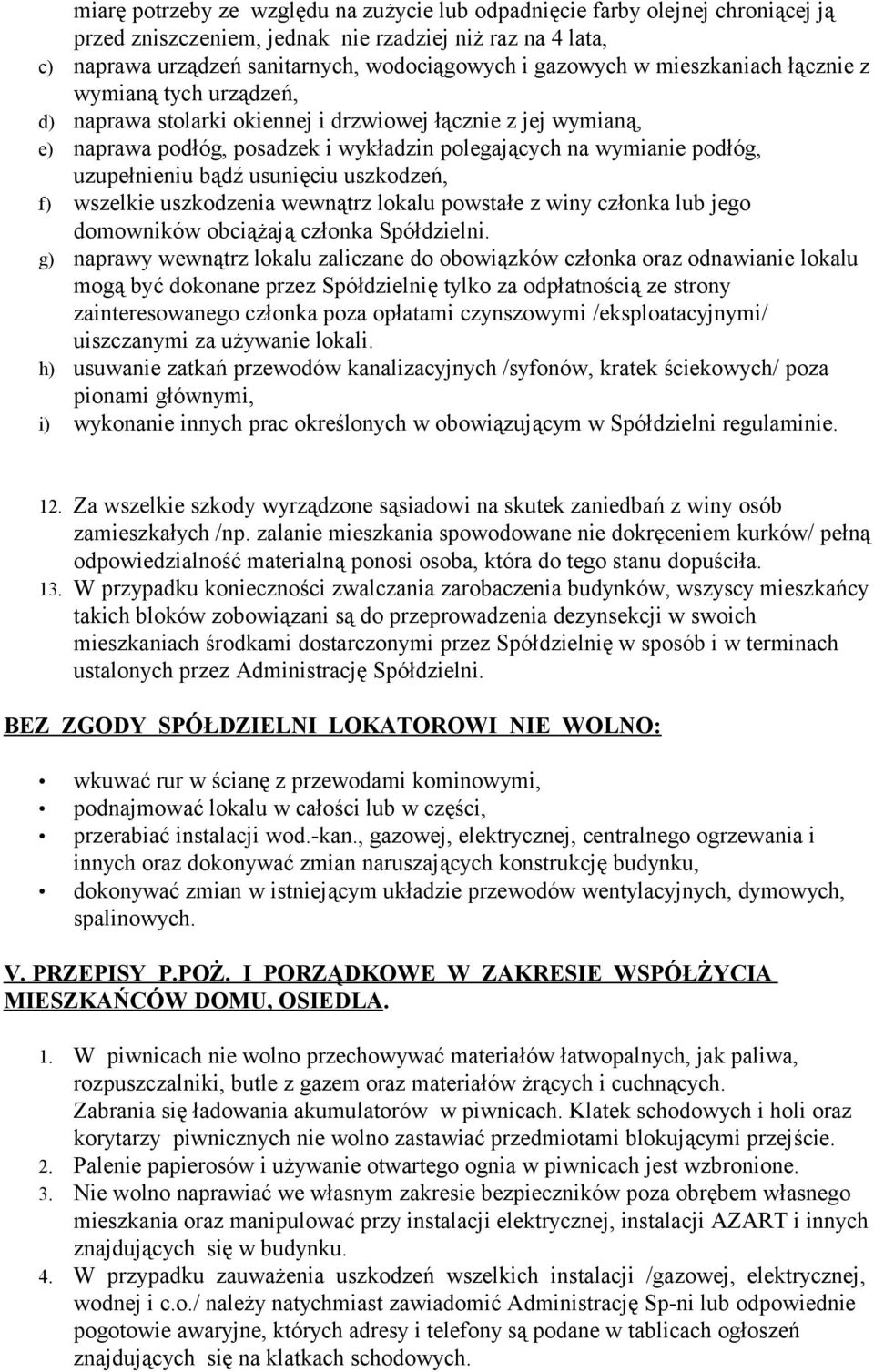 bądź usunięciu uszkodzeń, f) wszelkie uszkodzenia wewnątrz lokalu powstałe z winy członka lub jego domowników obciążają członka Spółdzielni.