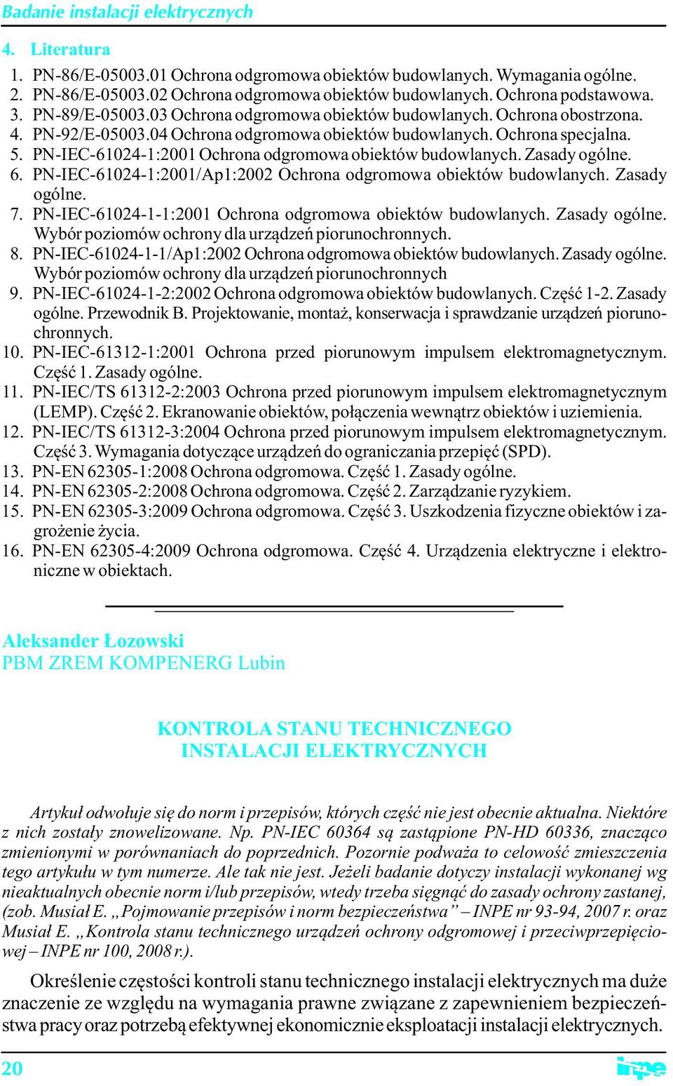 PN-IEC-61024-1:2001 Ochrona odgromowa obiektów budowlanych. Zasady ogólne. 6. PN-IEC-61024-1:2001/Ap1:2002 Ochrona odgromowa obiektów budowlanych. Zasady ogólne. 7.