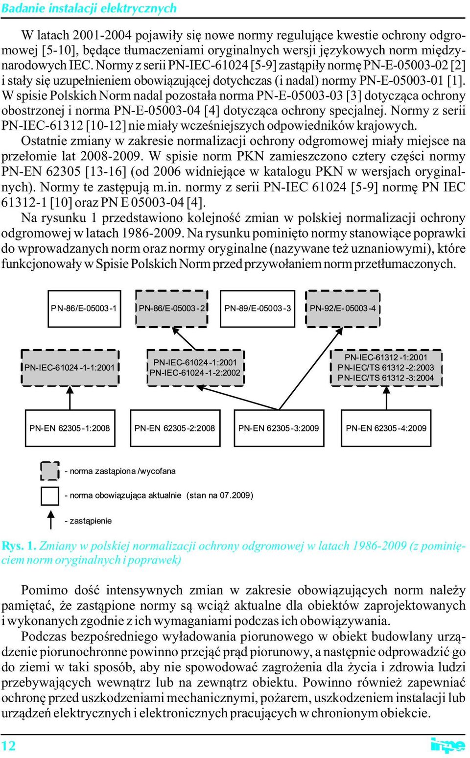 W spisie Polskich Norm nadal pozostała norma PN-E-05003-03 [3] dotycząca ochrony obostrzonej i norma PN-E-05003-04 [4] dotycząca ochrony specjalnej.