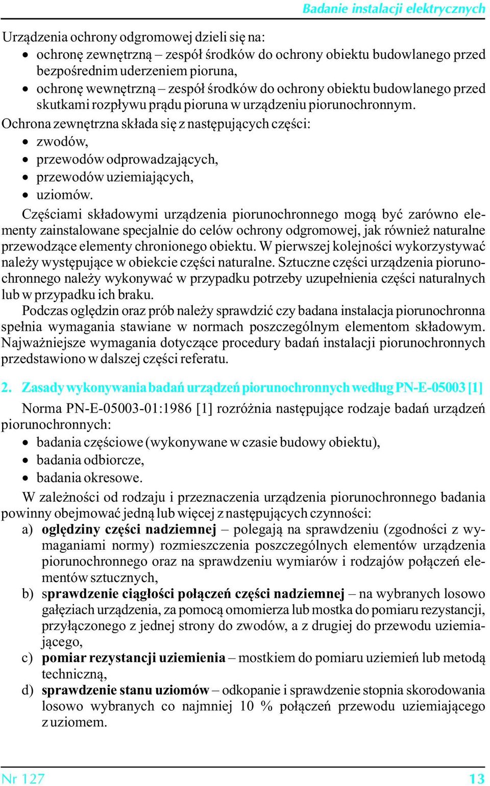 Ochrona zewnętrzna składa się z następujących części: zwodów, przewodów odprowadzających, przewodów uziemiających, uziomów.