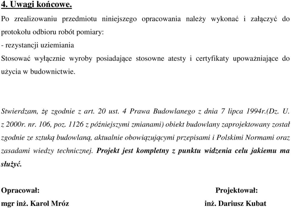 posiadające stosowne atesty i certyfikaty upoważniające do użycia w budownictwie. Stwierdzam, żę zgodnie z art. 20 ust. 4 Prawa Budowlanego z dnia 7 lipca 1994r.(Dz. U.