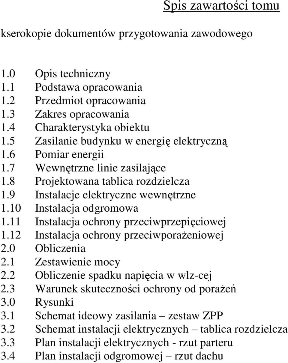 11 Instalacja ochrony przeciwprzepięciowej 1.12 Instalacja ochrony przeciwporaŝeniowej 2.0 Obliczenia 2.1 Zestawienie mocy 2.2 Obliczenie spadku napięcia w wlz-cej 2.
